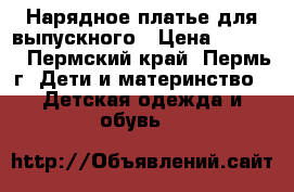Нарядное платье для выпускного › Цена ­ 1 000 - Пермский край, Пермь г. Дети и материнство » Детская одежда и обувь   